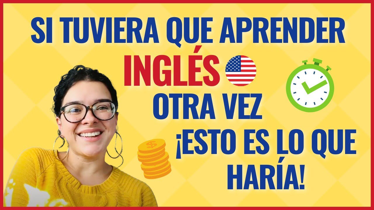 Si tuviera que aprender INGLÉS otra vez, esto es lo que haría