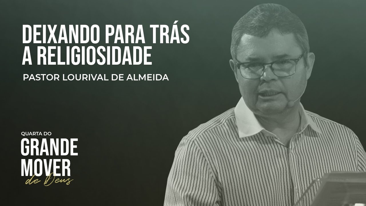 Deixando para trás a religiosidade - Pastor Lourival de Almeida - Igreja Deus é Amor