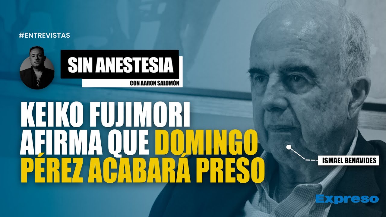 🔴 KEIKO FUJIMORI AFIRMA QUE DOMINGO PÉREZ ACABARÁ PRESO | INVITADO: ISMAEL BENAVIDES