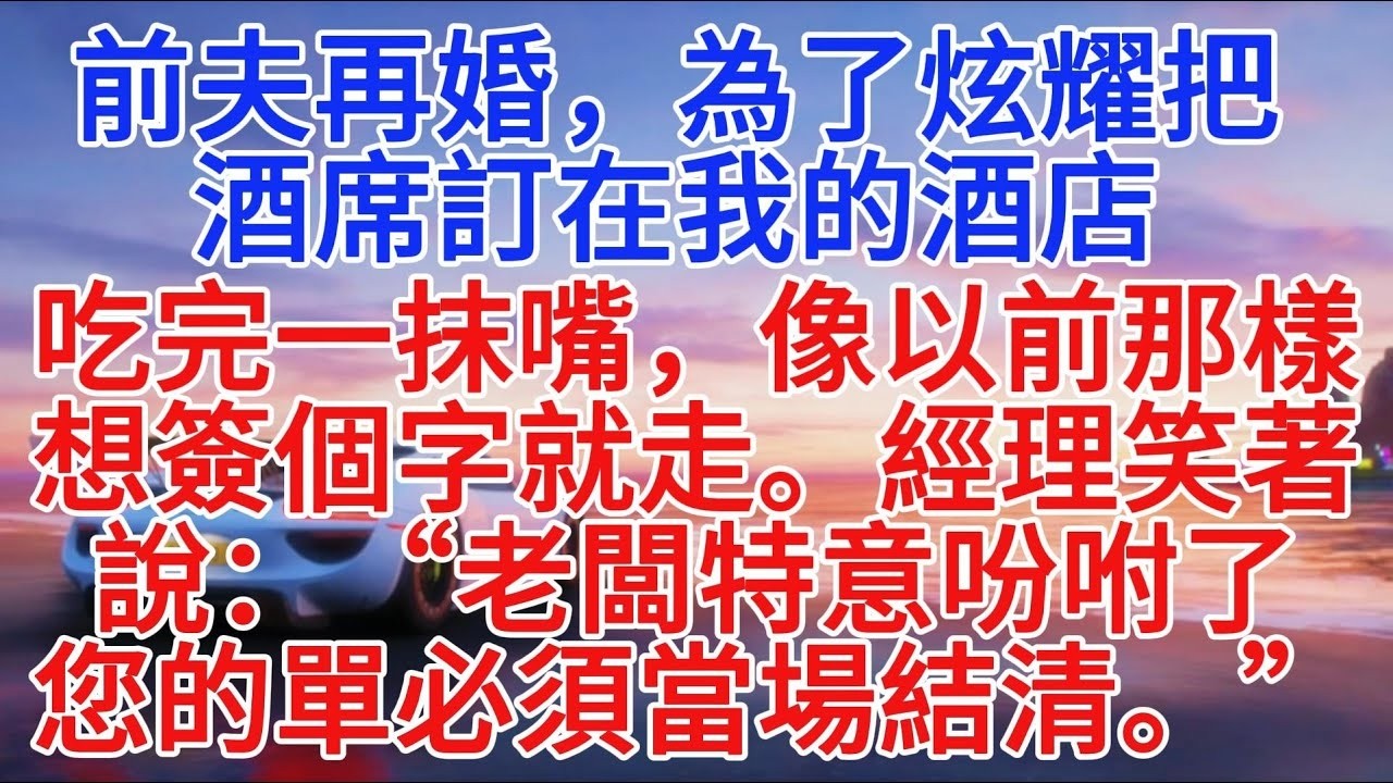 前夫再婚，為了顯擺把酒席定在我的飯店。吃完一抹嘴，像以前那樣想簽名就走。經理笑著說：“老闆特意吩咐了，您的單必須當場結清。”#小說推文 #故事頻道 #情感故事