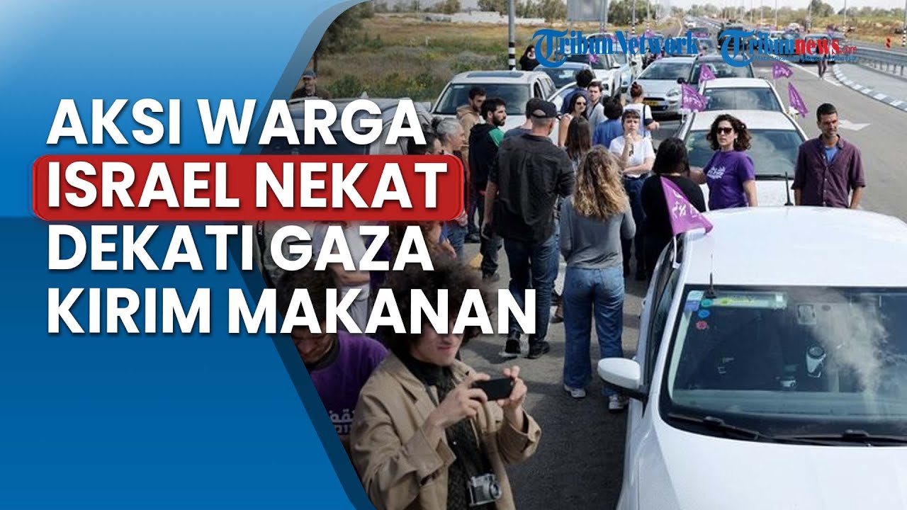 Aksi Puluhan Warga Israel Dekati Gaza, Nekat Kirim Makanan untuk Cegah Kelaparan, Sambut Ramadan