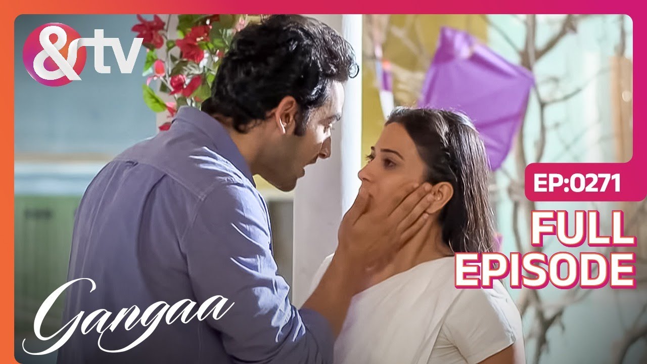 Sagar ने Gangaa से किया अपने प्यार का इज़हार | Gangaa | Full Ep 271 | @And TV