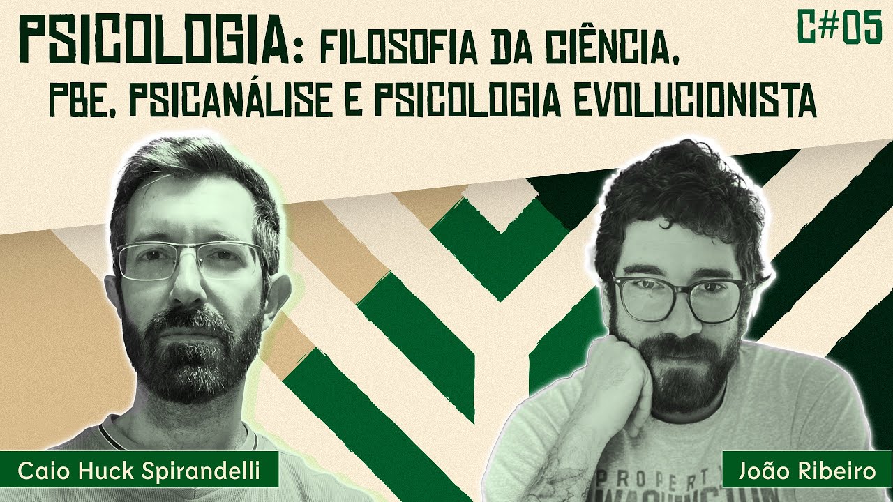 C#05 - Psicologia: Filosofia da Ciência, PBE, Psicanálise e Psicologia Evolucionista (João Ribeiro)