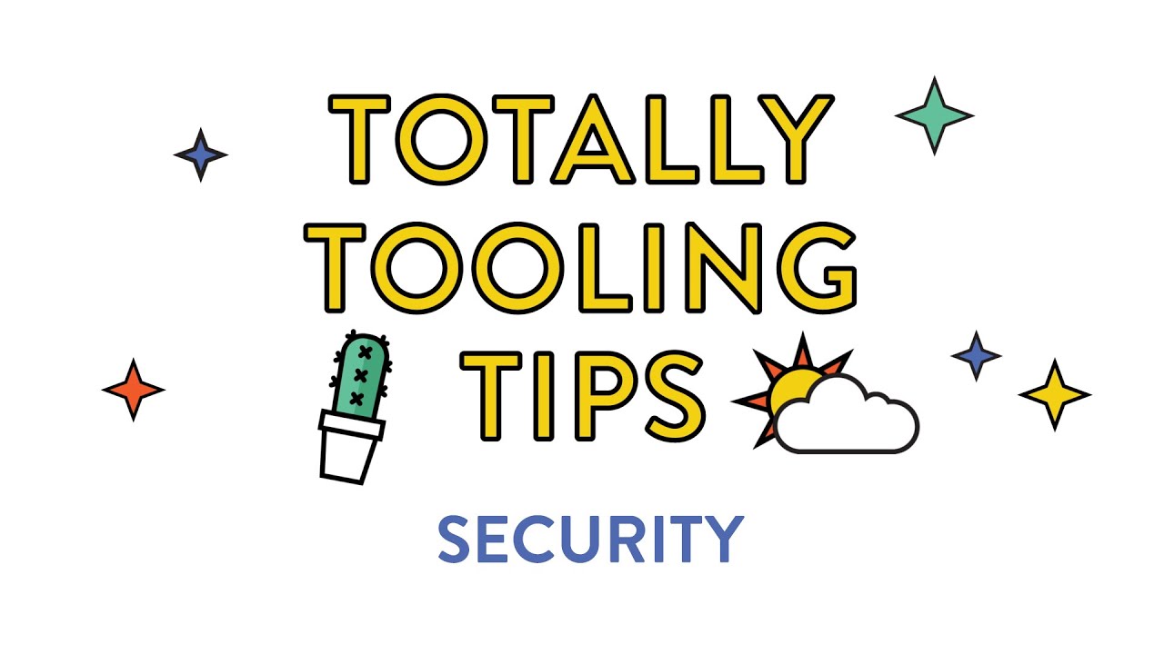 Security, Totally Tooling Tips (S2, Ep7)