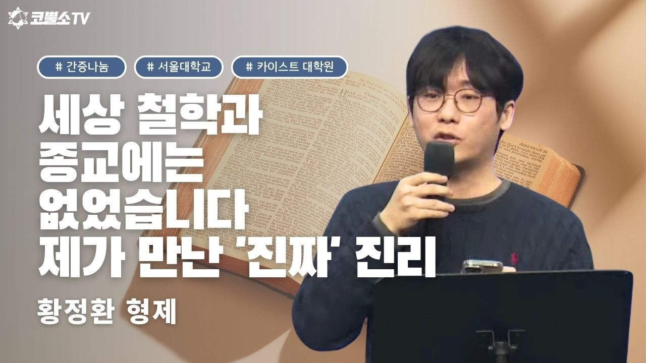 [간증나눔] 세상 철학과 종교에는 없었습니다 제가 만난 '진짜' 진리 | 황정환 형제
