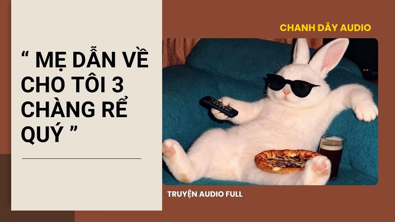 [Truyện audio] MẸ DẪN VỀ CHO T&Ocirc;I 3 CH&Agrave;NG RỂ QU&Yacute; (Phần 1)