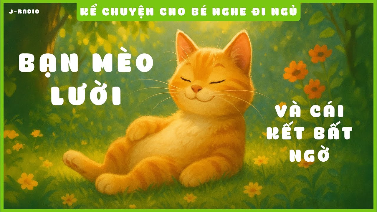 BẠN MÈO LƯỜI VÀ CÁI KẾT BẤT NGỜ - KỂ CHUYỆN CHO BÉ NGHE ĐI NGỦ #3