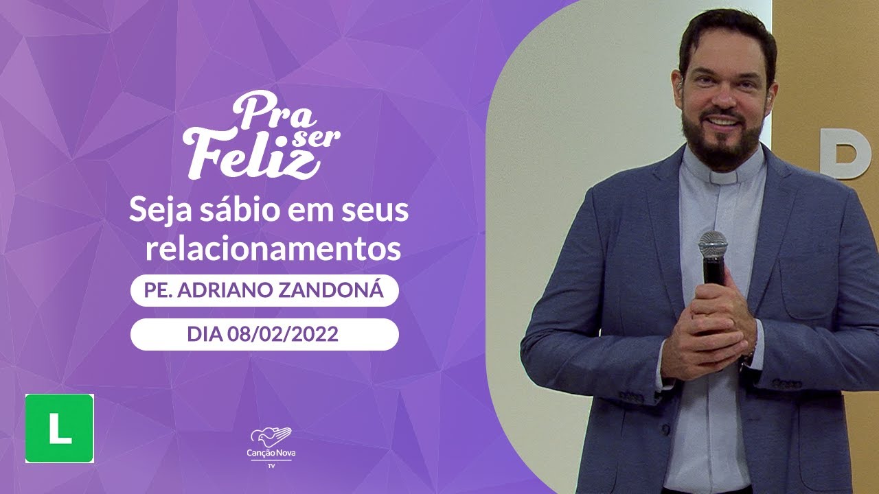 Pra Ser Feliz - Seja sábio(a) em seus relacionamentos  (08/02/2022)