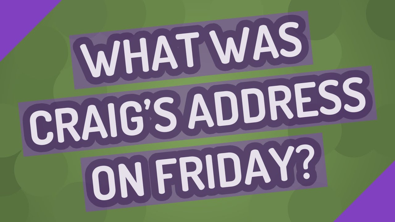 What was Craig's address on Friday?