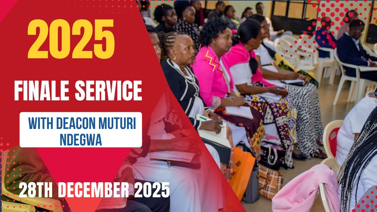 Living a Christlike Life || 2025 Finale Service || Deacon Muturi Ndegwa  || 28th December 2025
