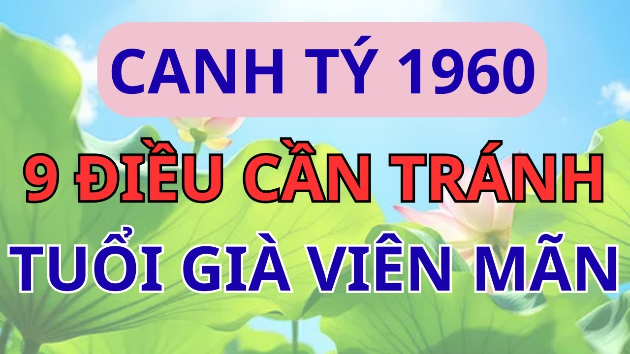 Tử Vi Trọn Đời Tuổi Canh Tý 1960: Luận Giải Hậu Vận & 9 Điều Cần Tránh Để Tuổi Già Viên Mãn.