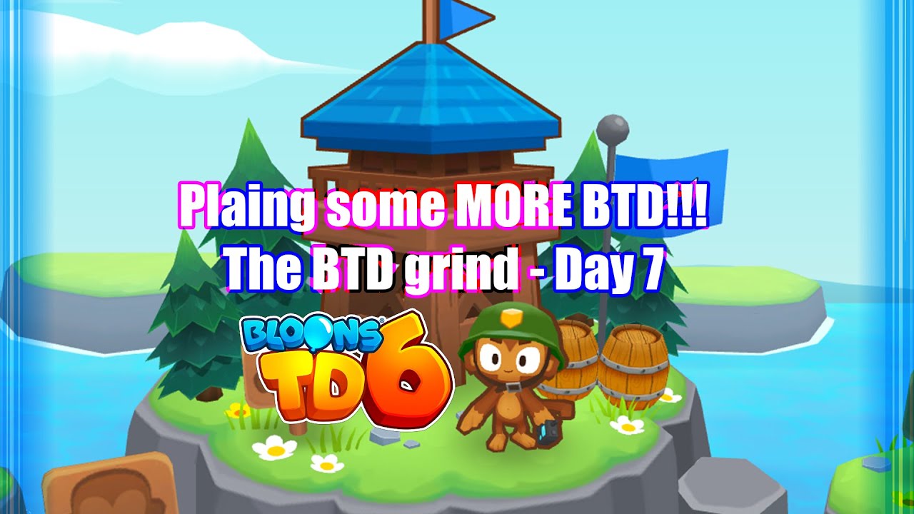 THE BTD 10 DAY GRIND! - PLAYING SOME MORE BTD!!! - Day 7