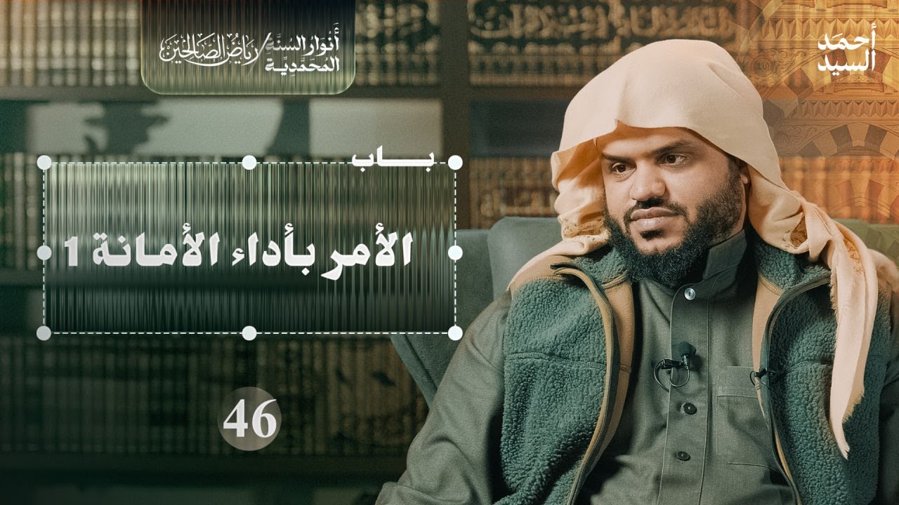 رياض الصالحين 46 | باب الأمر بأداء الأمانة 1 | أنوار السنة المحمدية | أحمد السيد