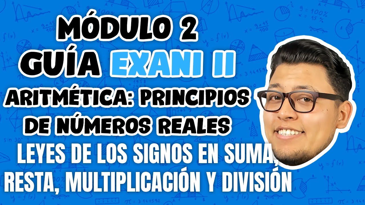 Guía EXANI II Módulo 2 Aritmética Principios de números reales: Leyes de los signos