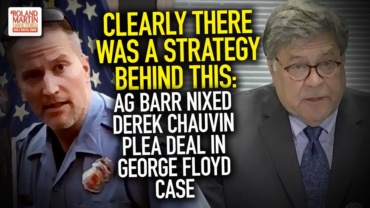 Clearly There Was A Strategy Behind This: AG Barr Nixed Derek Chauvin Plea Deal In George Floyd Case