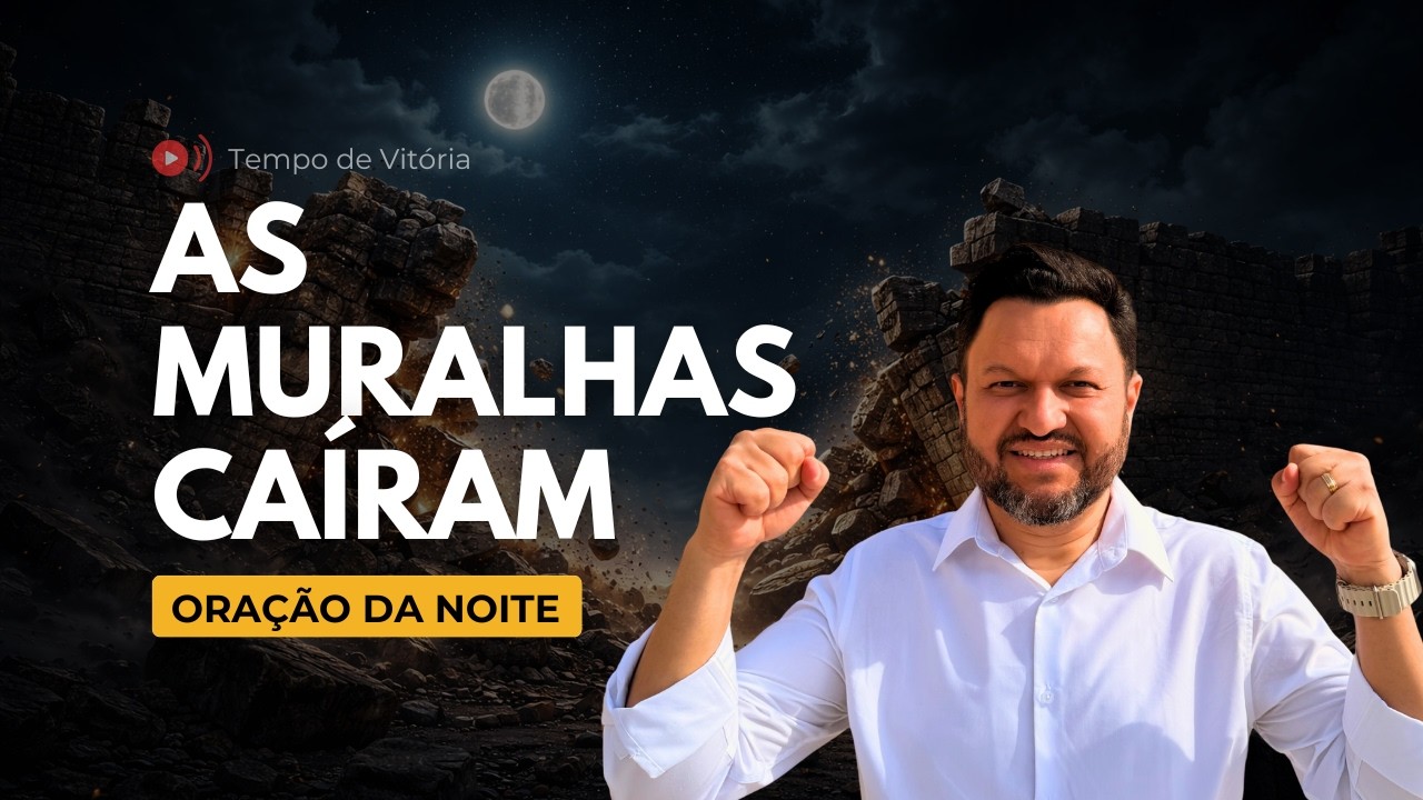 Oração da Noite – As Muralhas Caíram | Último Dia da Campanha Queda das Muralhas