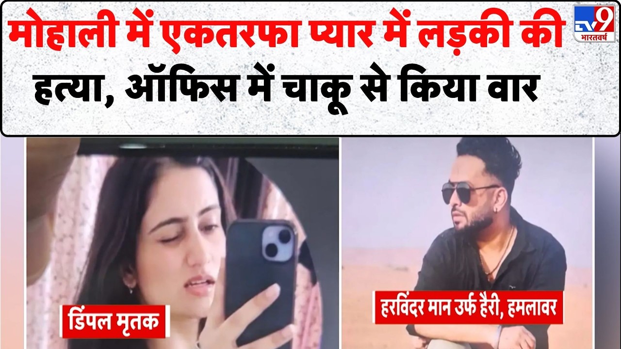 Mohali Murder Case : मोहाली में एकतरफा प्यार में लड़की की हत्या, ऑफिस में चाकू से किया वार