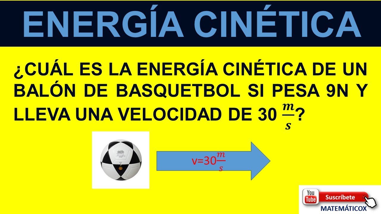 1343 ENERGÍA CINÉTICA: ¿CUÁL ES LA ENERGÍA CINÉTICA DE UN BALÓN DE BASQUETBOL SI PESA 9N Y LLEVA..