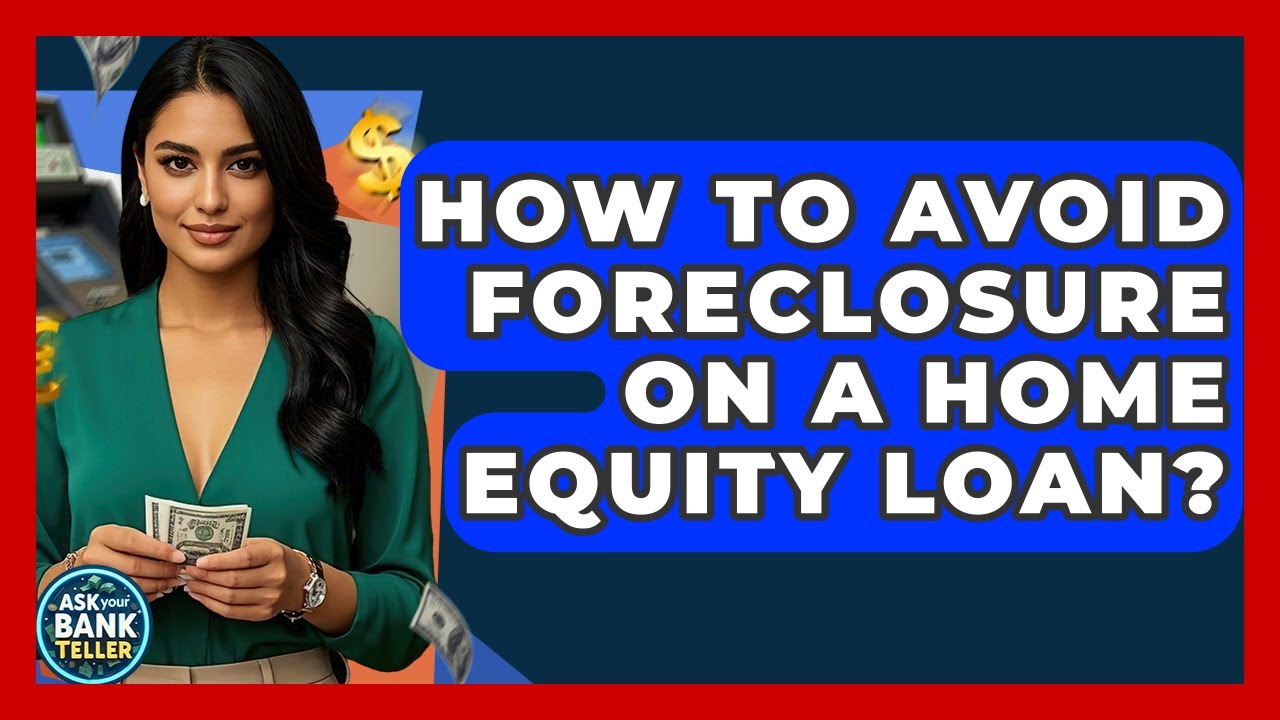 How To Avoid Foreclosure On A Home Equity Loan? - Ask Your Bank Teller