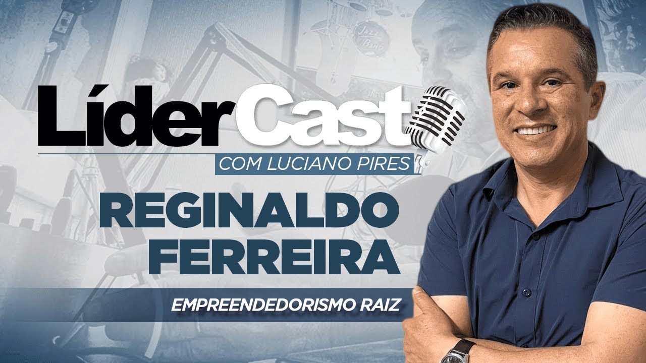 LíderCast 397 - Reginaldo Ferreira - Empreendedorismo raiz
