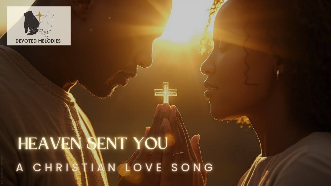 Heaven Sent You &ndash; A Christian Love Song for Couples with Lyrics 