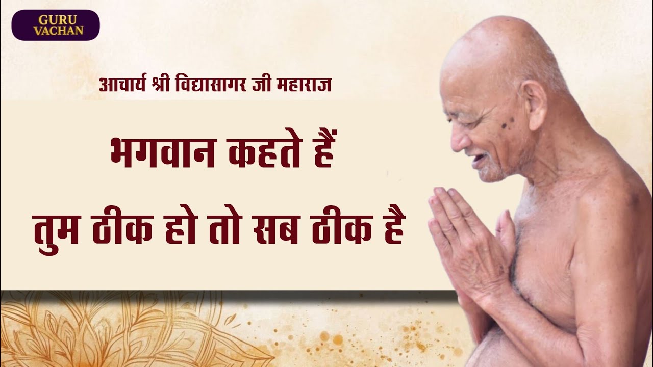 भगवान कहते हैं – तुम ठीक हो तो सब ठीक है || विद्यासागर जी महाराज || VidyasagarJi Maharaj Pravchan 