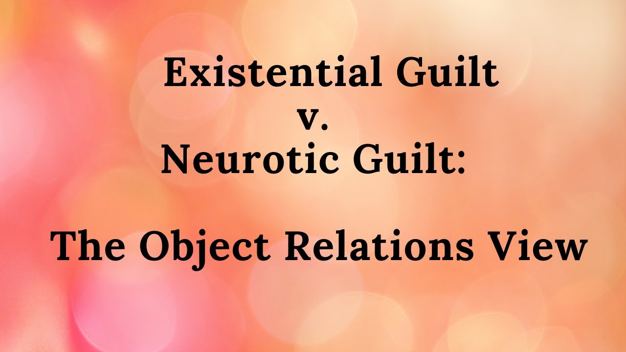 Part 21. Existential Guilt v. Neurotic Guilt: The Object Relations View