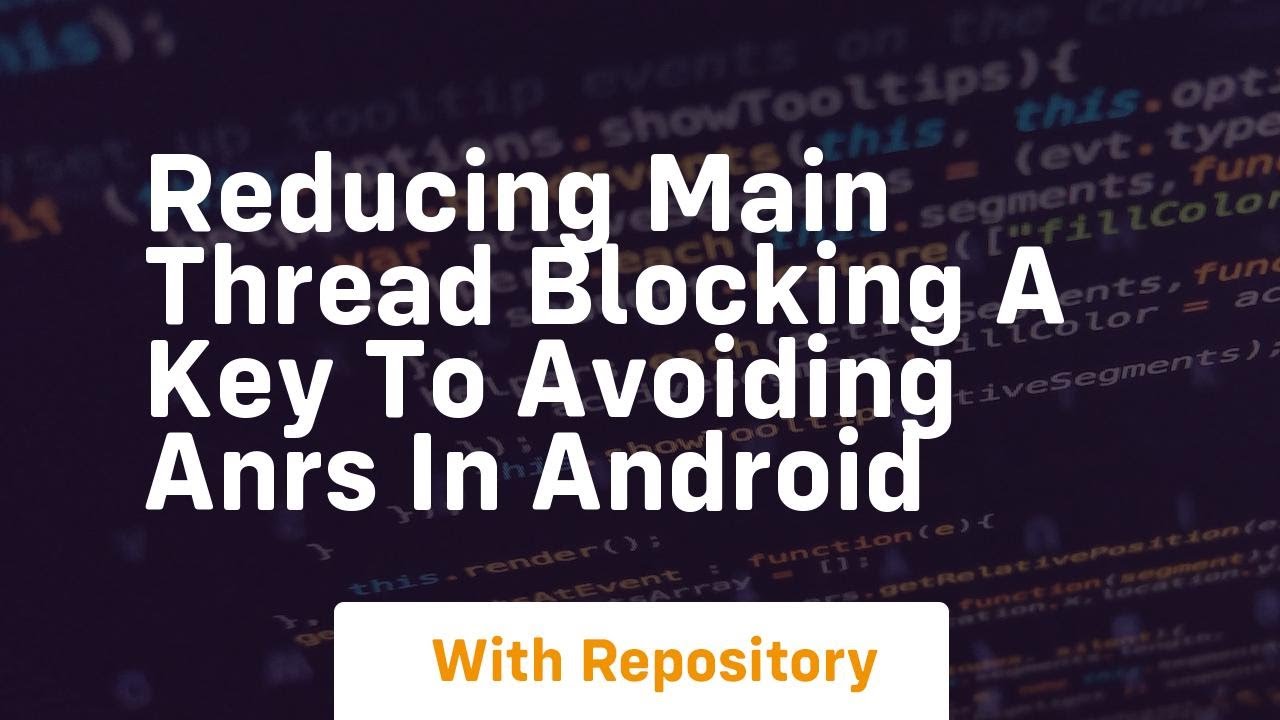 Reducing Main Thread Blocking A Key to Avoiding ANRs in Android