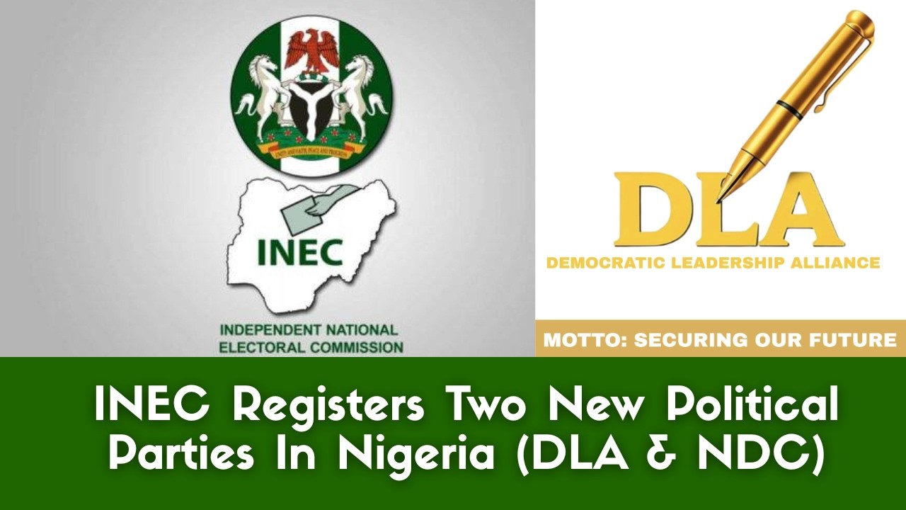 BREAKING: INEC Registers Two New Political Parties In Nigeria (DLA & NDC)