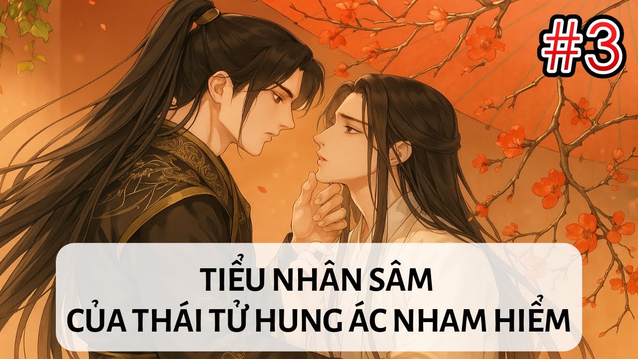 Tập 3 / Tiểu Nhân Sâm Của Thái Tử Hung Ác Nham Hiểm ¬ Dịch thô