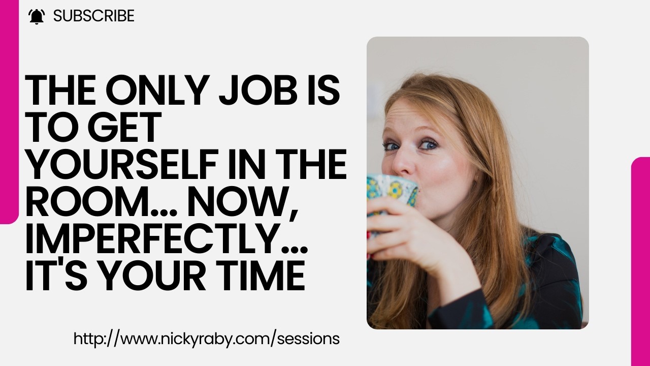 The only job is to get yourself in the room... now, imperfectly... it's your time - Nicky Raby