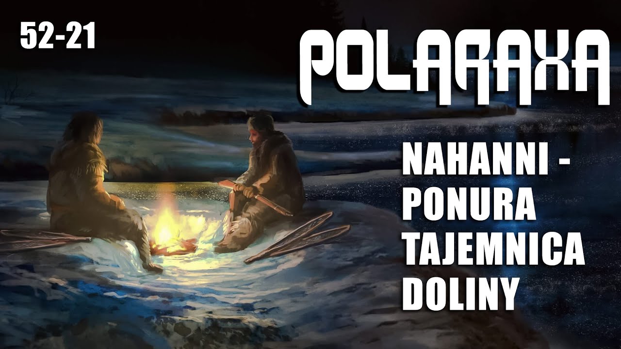 Polaraxa 52-21: Nahanni - ponura tajemnica doliny