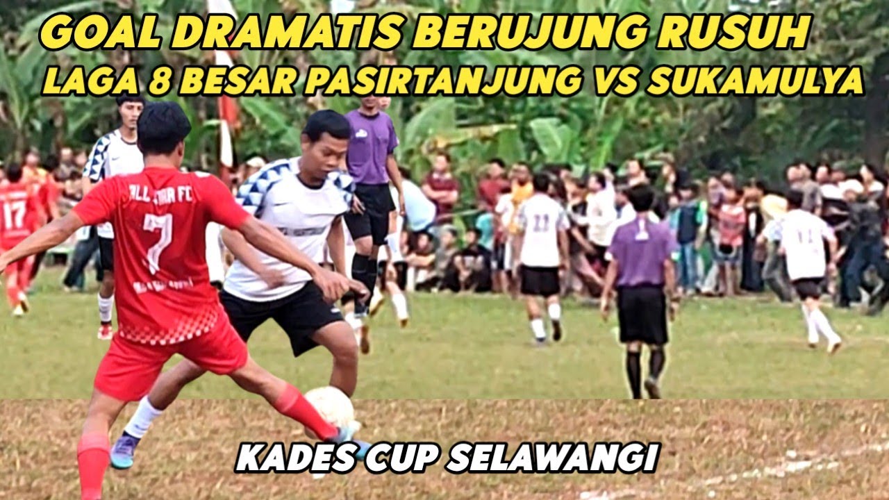 GOAL DRAMATIS BERUJUNG RUSUH PASIRTANJUNG VS SUKAMULYA KADES CUP SELAWANGI
