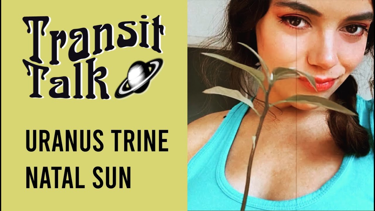 Transit Talk: Uranus Trine Natal Sun