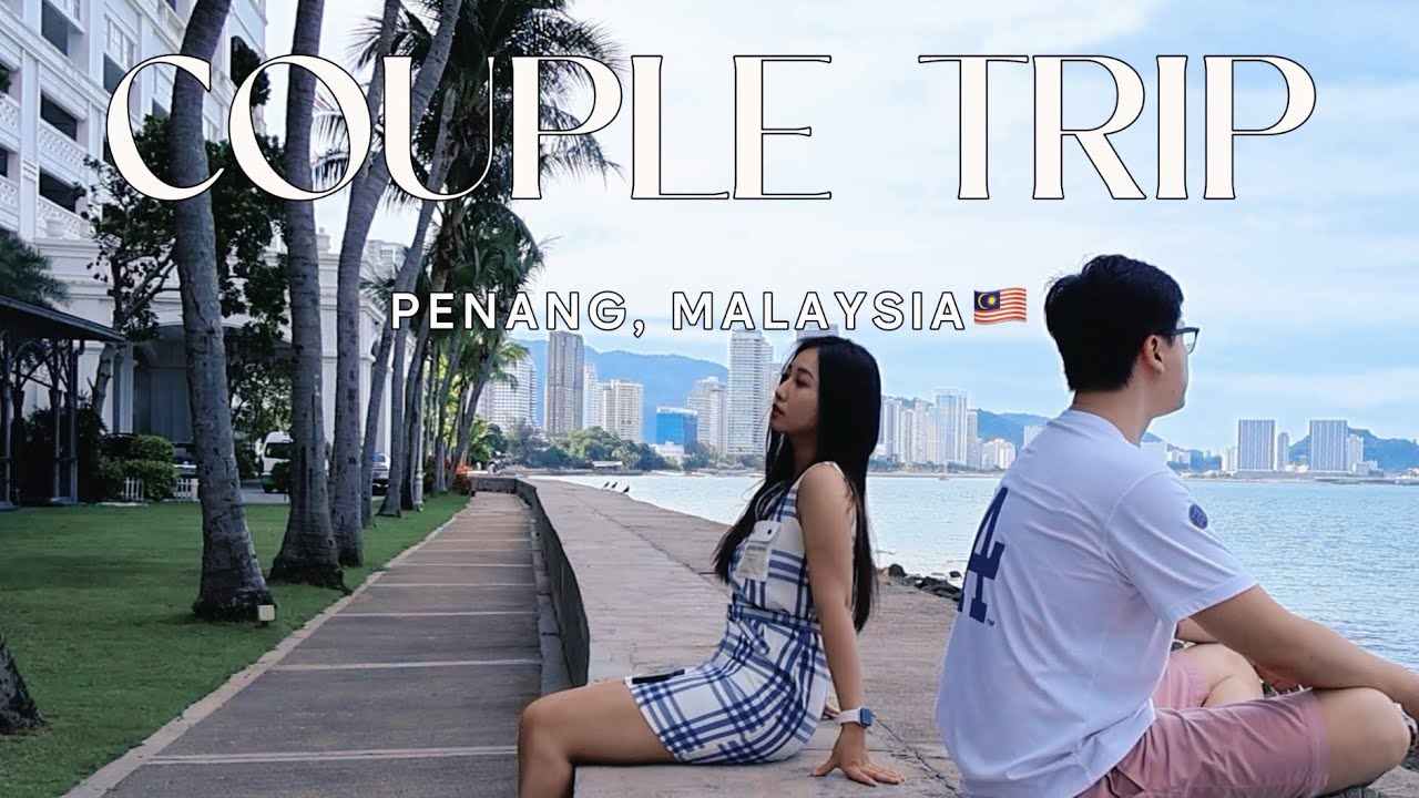 Couple Trip Vol. 3: An Underestimated City - Penang, Malaysia🇲🇾