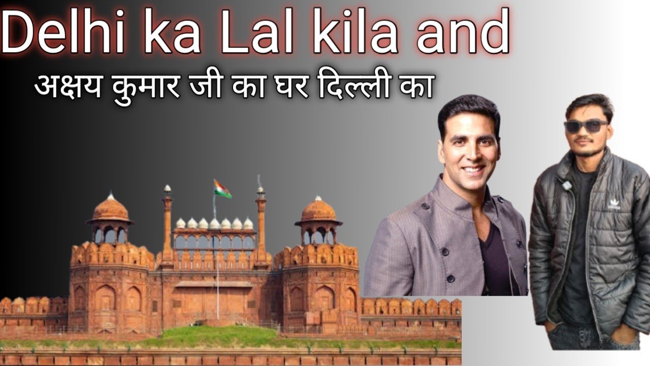Delhi ka Lal Kila and Akshay kumar ji ka Ghar Chandni chowk ka 