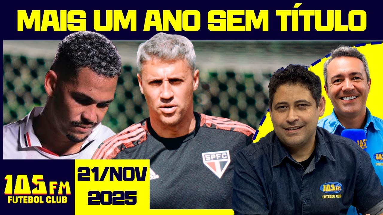 S&Atilde;O PAULO VIVE MAIS UMA TEMPORADA SEM T&Iacute;TULOS  - AO VIVO - 105FM FUTEBOL CLUB - 21/11/2025