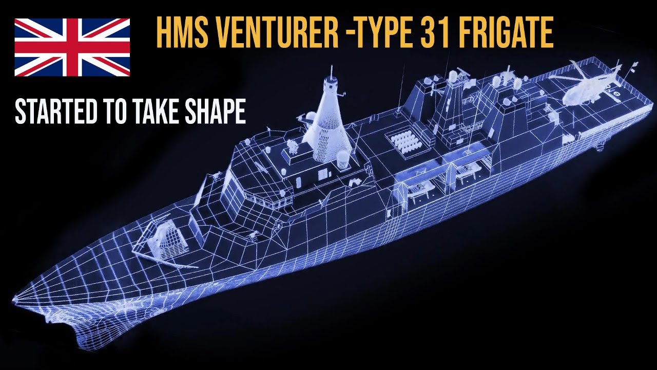 HMS VENTURER -TYPE 31 FRIGATE The future Royal Navy fleet started to take shape