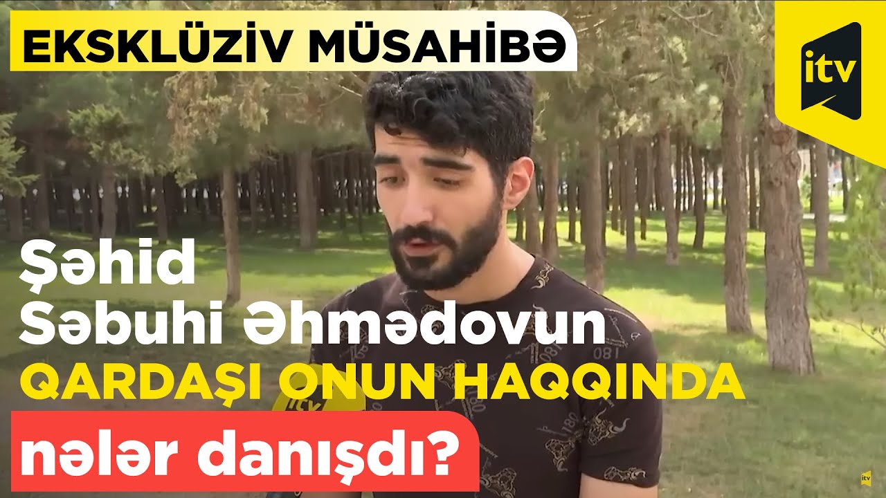 Şəhid Səbuhi Əhmədovun qardaşı Sənan Əhmədov onun haqqında nələr danışdı? Eksklüziv müsahibə
