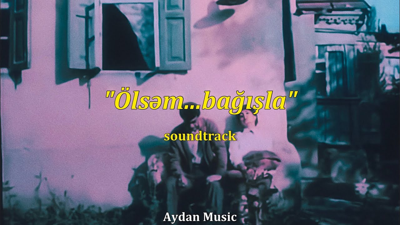 "Ölsəm...bağışla" film soundtrack | Aydan Music 