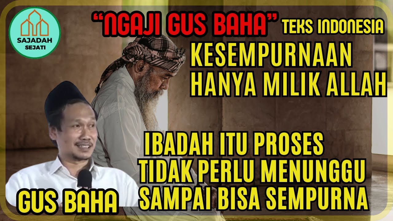 GUS BAHA KESEMPURNAAN HANYA MILIK ALLAH, IBADAH TIDAK PERLU MENUNGGU SAMPAI BISA SEMPURNA