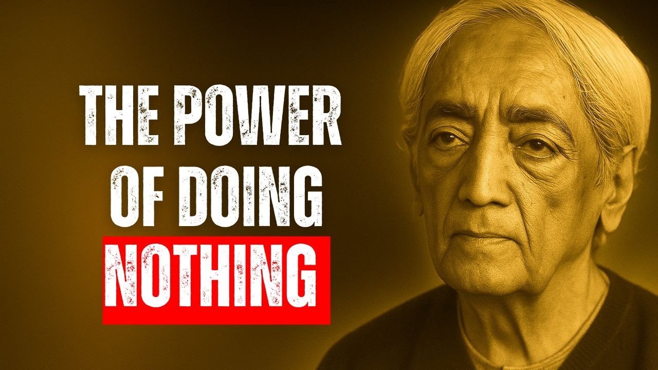 Transform Your LIFE by Doing Nothing – Jiddu Krishnamurti
