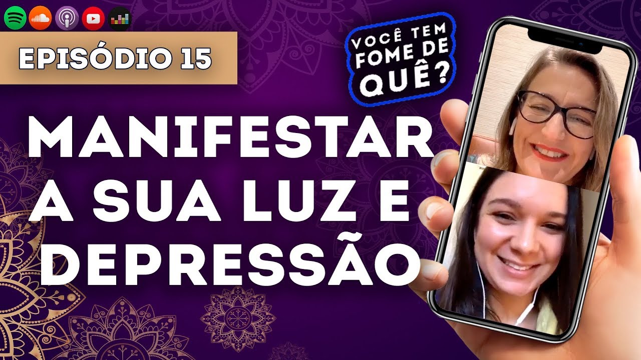 MANIFESTAR A SUA LUZ E DEPRESSÃO || VOCÊ TEM FOME DE QUÊ? - Episódio 15 |