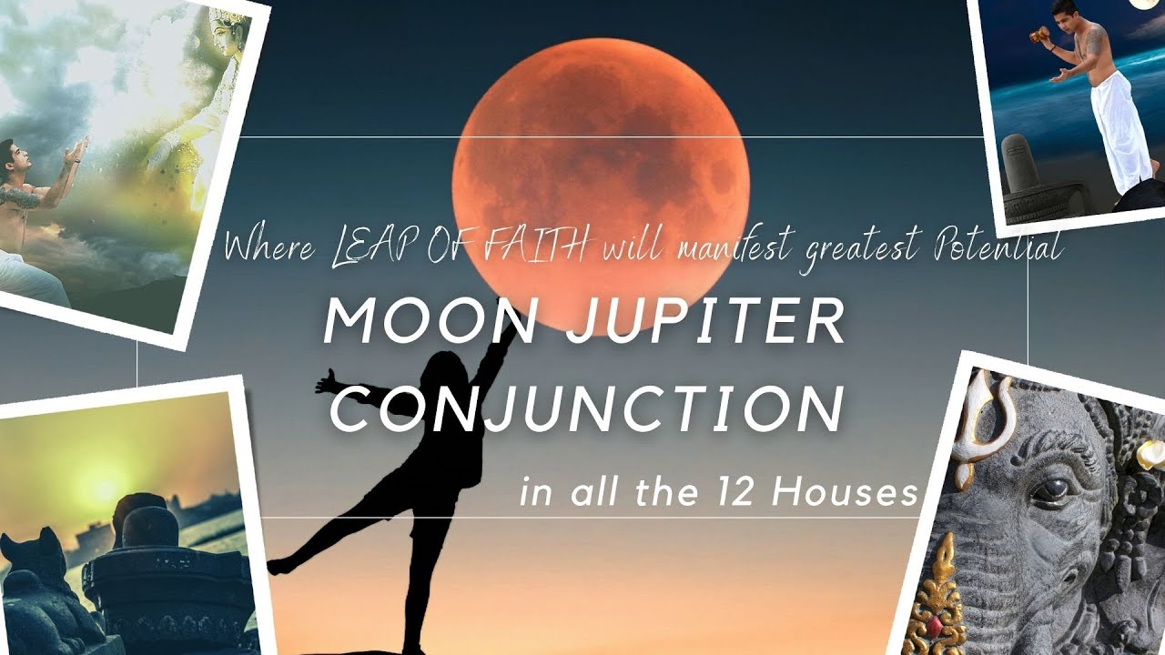 Moon - Jupiter Conjunction - In all the 12 Houses - Your sense of future direction & purpose