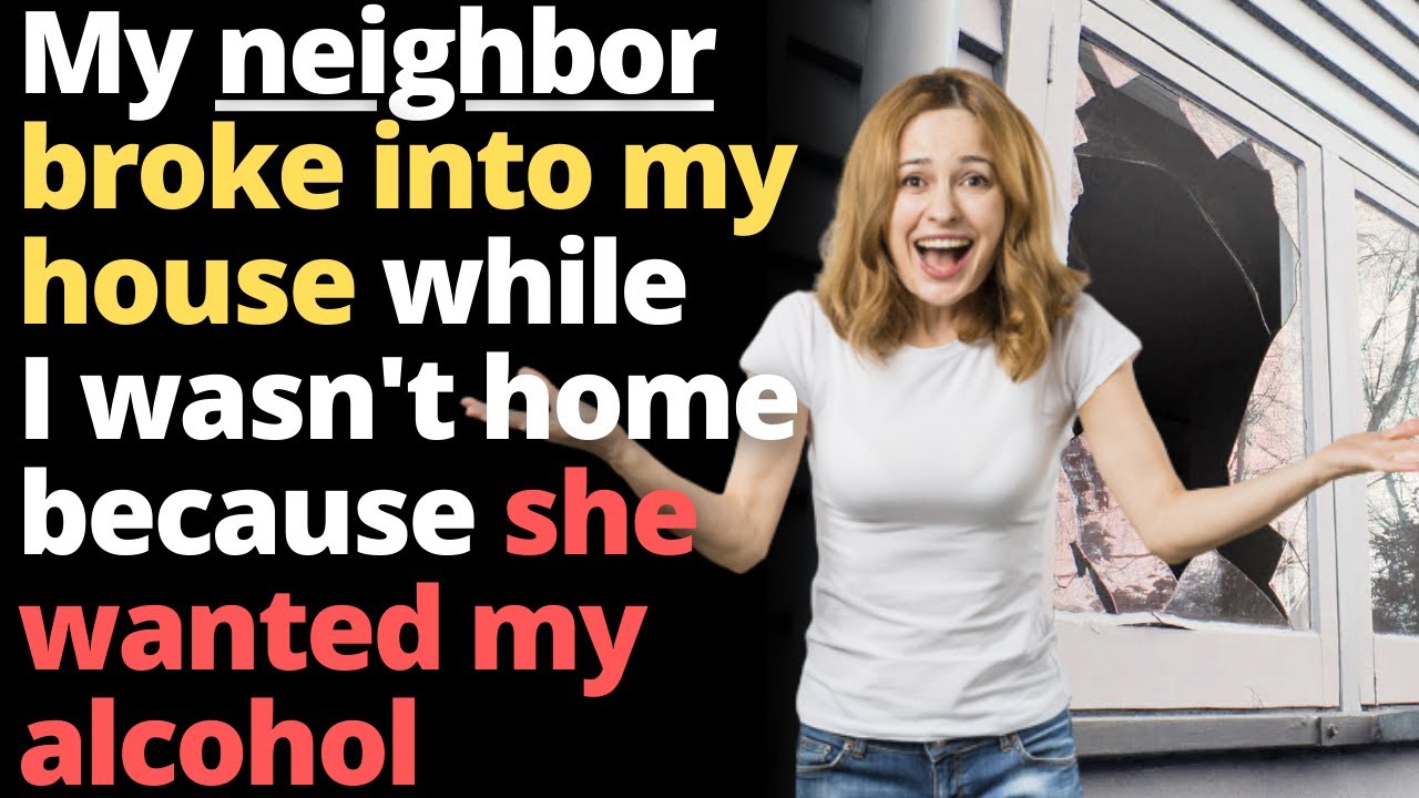Entitled Neighbor Broke Into My House Because She 