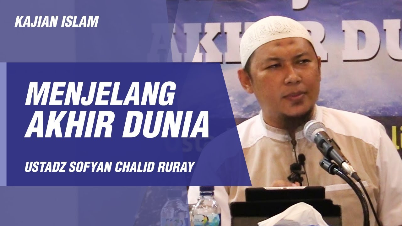 Kajian Islam - Menjelang Akhir Dunia - Ustadz Sofyan Chalid Ruray, Lc.