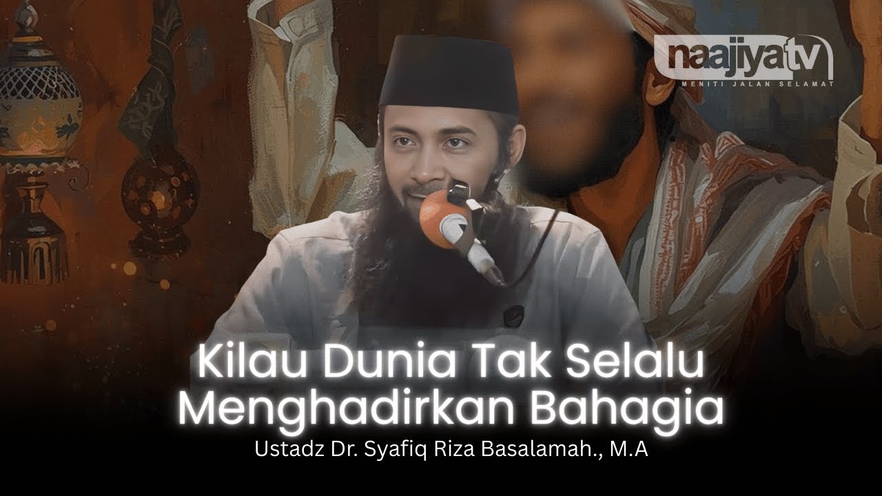 KILAU DUNIA TAK SELALU MEMBAWA BAHAGIA - Ustadz Dr. Syafiq Riza Basalamah., M.A