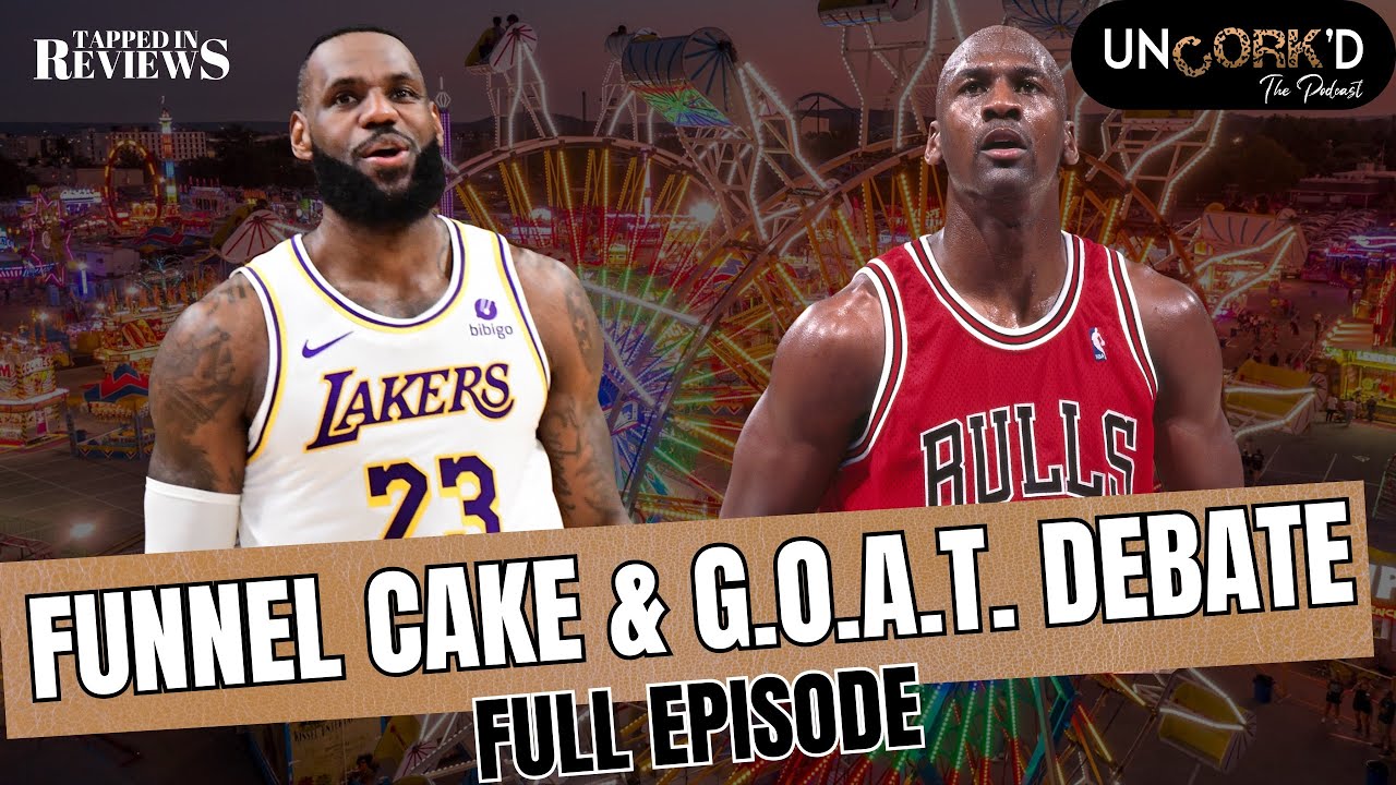 Fair Food & Finals Talk: Who’s Really the GOAT — MJ or Bron | Uncork’d: The Podcast: Episode 15