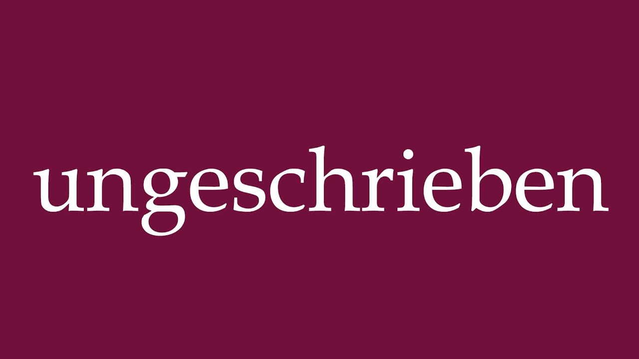 How to Pronounce ''ungeschrieben'' (unwritten) Correctly in German