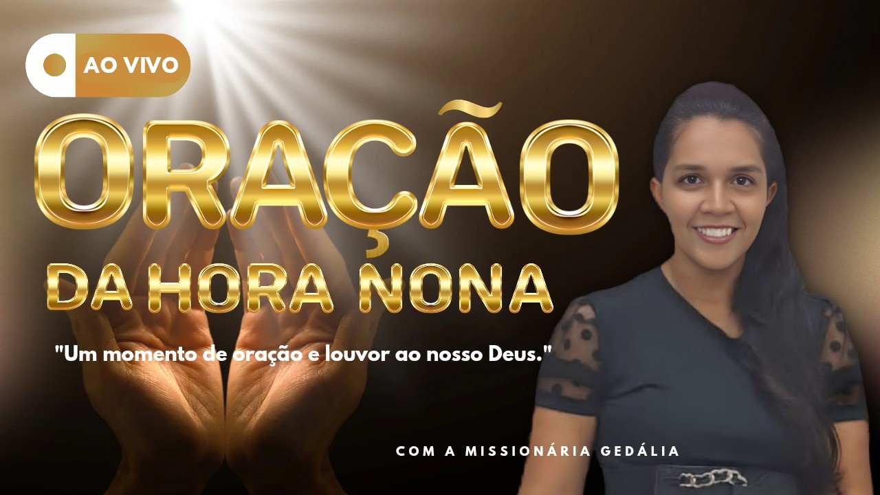 ORAÇÃO DA HORA NONA COM A MISSIONÁRIA GEDALIA VEM COMIGO VAMOS BUSCAR A FACE DO SENHOR